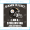 Damn Right I Am A Steelers Fan Now And Forever Svg Sport Svg.jpg