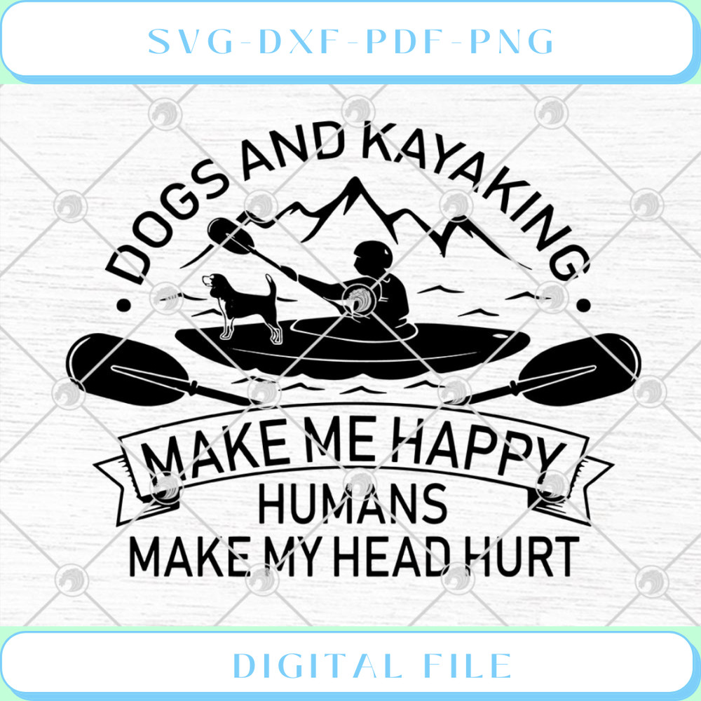Dogs And Kayaking Make Me Happy Humans Make My Head Hurt SVG PNG EPS D - Svgtrendingshop.jpg