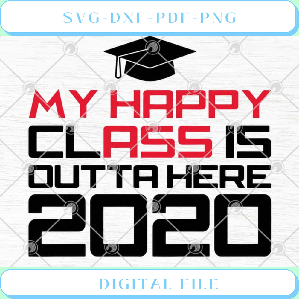 Funny Graduation My Happy Class Is Outta Here 2020 SVG PNG EPS DXF - Svgtrendingshop.jpg