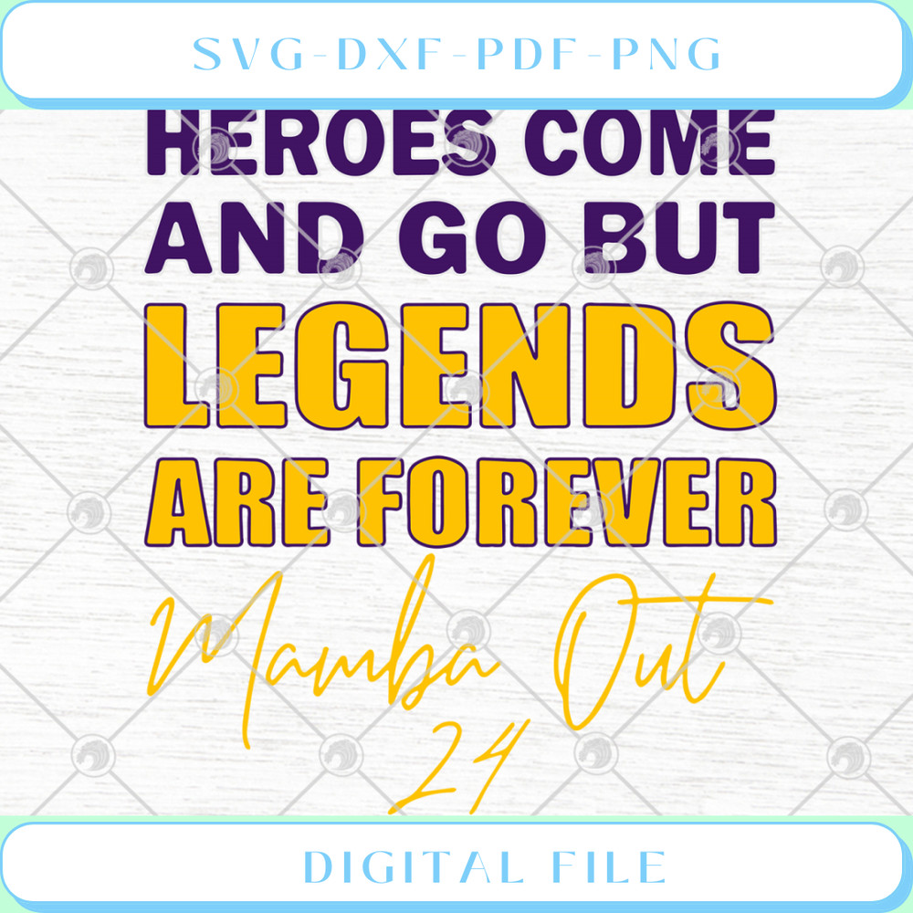 Heroes Come And Go But Legends Are Forever Mamba Out 24 SVG PNG.jpg