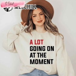 a lot going on at the moment shirt eras tour merch, custom shirt