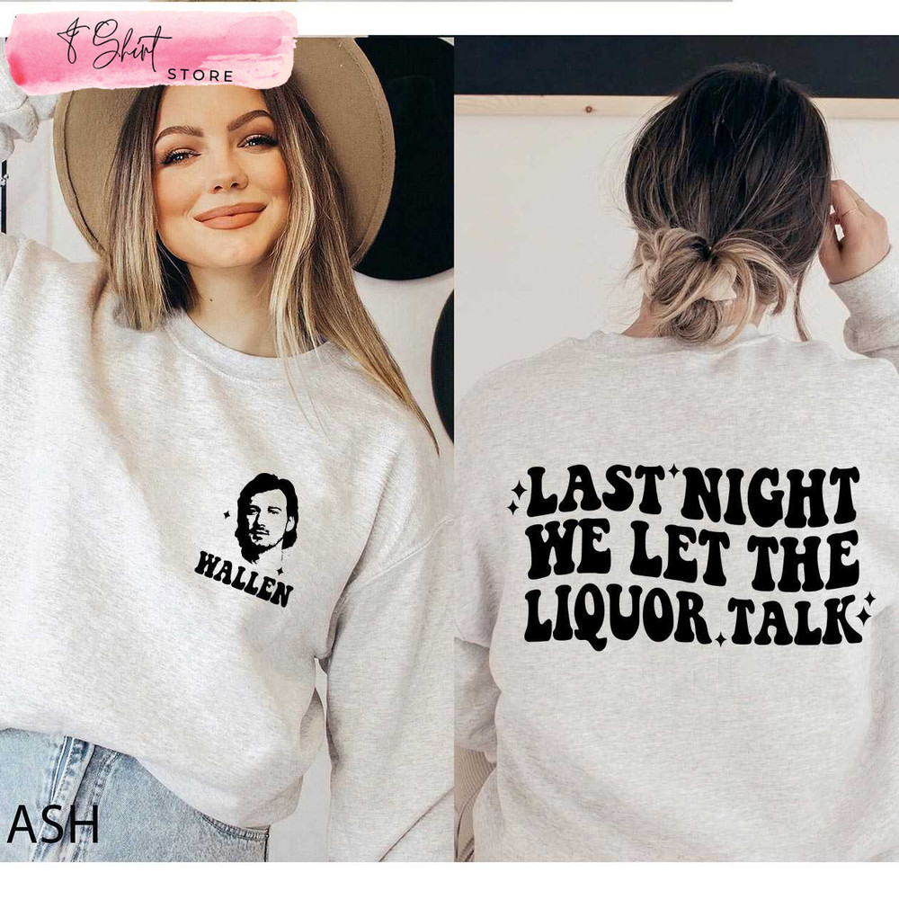 Last Night We Let The Liquor Talk Cute Morgan Wallen Shirt - Happy Place for Music Lovers.jpg