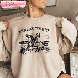 wild like the west sweatshirt western cowboy cowgirl gift, custom shirt