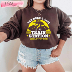 you need a ride to the train station yellowstone train station shirt, custom shirt