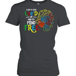 i like my hair locd up and my mind free girl funny shirt