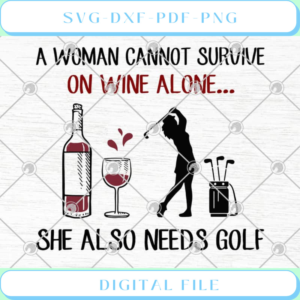 A Woman Cannot Survive On Wine Alone She Also Needs Golf SVG PNG EPS D.jpg