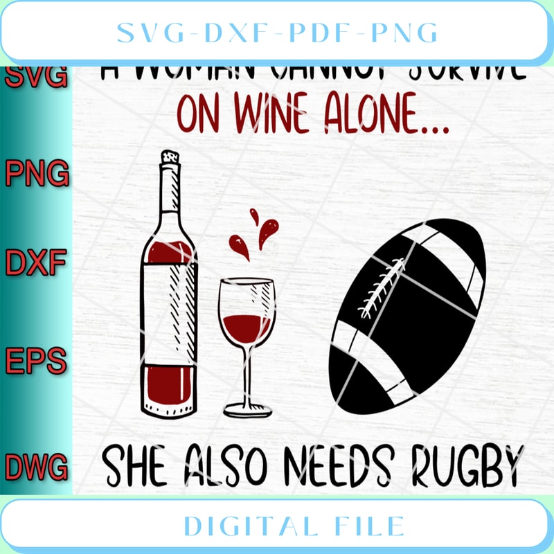 A Woman Cannot Survive On Wine Alone She Also Needs Rugby Svg Png Eps - Svgtrendingshop.jpg