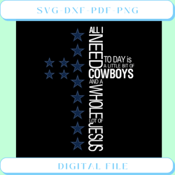 all i need today is a little bit of cowboys and whole lot of jesus svg