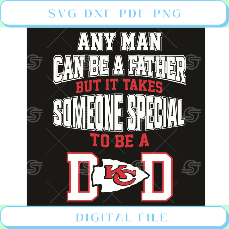 Any Man Can Be A Father But It Takes Someone Special To Be A Dad Kc Sv.jpg
