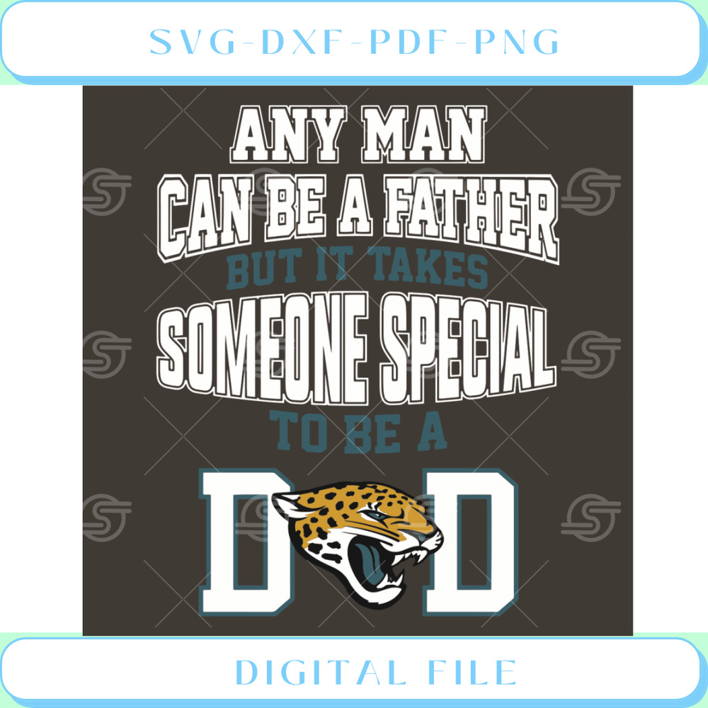 Any Man Can Be A Father But It Takes Someone Special To Be A Dad Svg - Svgtrendingshop.jpg