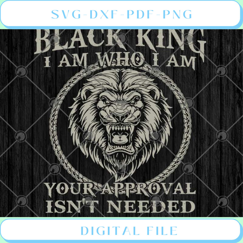 Black King I Am Who I Am Your Approval Isn't Needed SVG PNG EPS DXF - Svgtrendingshop.jpg