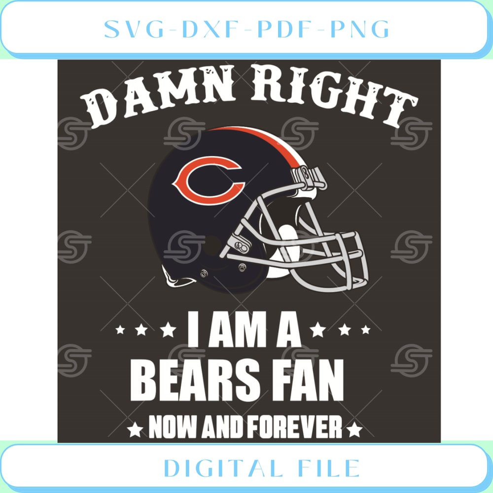 Damn Right I Am A Bears Fan Now And Forever Svg Sport Svg.jpg