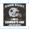 Damn Right I Am A Cowboys Fan Now And Forever Svg Sport Svg.jpg