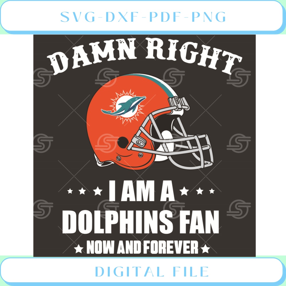 Damn Right I Am A Dolphins Fan Now And Forever Svg Sport Svg.jpg