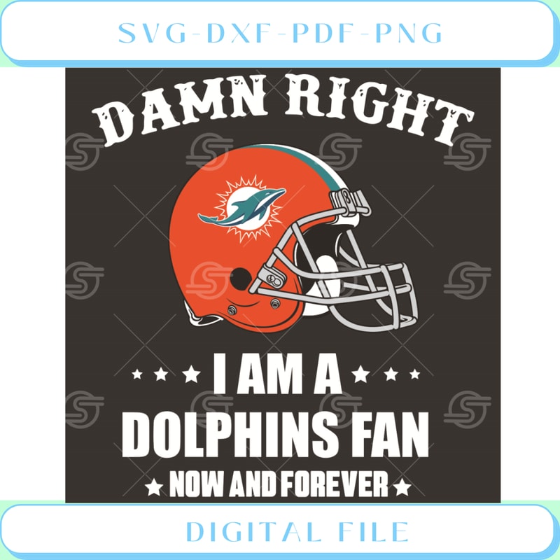 Damn Right I Am A Dolphins Fan Now And Forever Svg Sport Svg.jpg