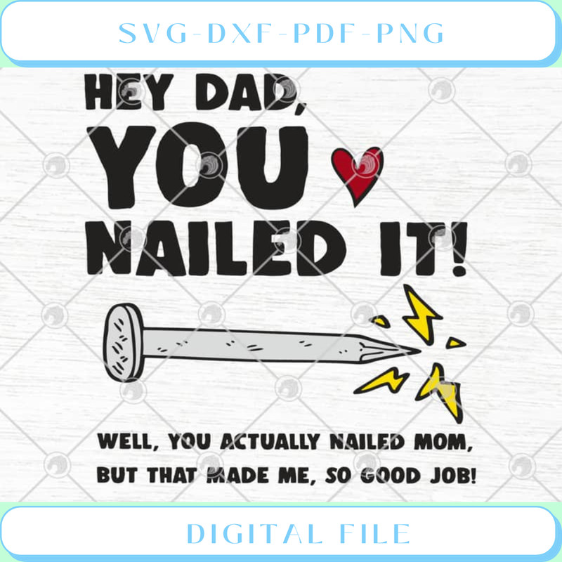 Hey Dad You Nailed It Well You Actually Nailed Mom But That Made Me So - Svgtrendingshop.jpg