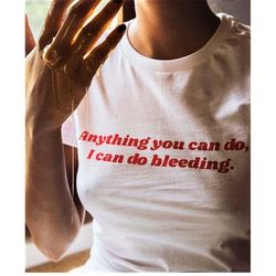 anything you can do, i can do bleeding shirt-feminist shirt,feminist tshirt,feminist t shirt,feminism shirt,girl power s