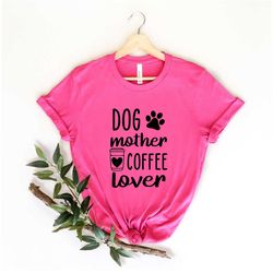 dog mother coffee lover shirt, dog mom shirt, coffee lover shirt, dog lover gift, mothers day gift, dog mother tee