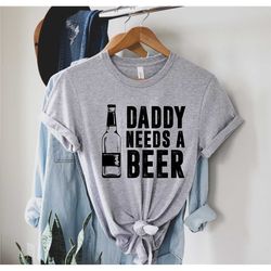 daddy needs beer shirt - best dad ever shirt - best dad gift - dad shirt - funny fathers gift - husband gift - funny da