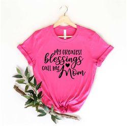 my greatest blessings call me mom shirt, blessing mom shirt, mother's day shirt,mother's day gift,shirt for mom,shirt fo