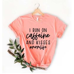 i run on caffeine and kisses shirt,mothers day shirt,mothers day gift,personalized gift for mom,coffee lover gift,mother