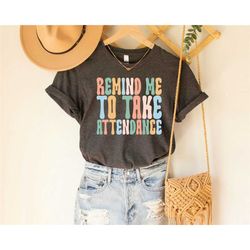 remind me to take attendance teacher shirt with funny saying teacher gift home school teacher shirt