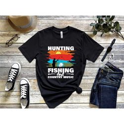 hunting fishing and country music shirt, fishing shirt, country music tshirt, country music shirt, country style shirt,