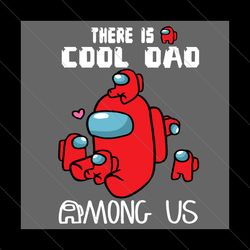 there is a cool dad among us svg, fathers day svg, cool dad svg, among us dad svg, dad svg, among us svg, father svg, co
