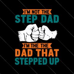 not the step dad svg, i'm the dad that stepped up father's day svg