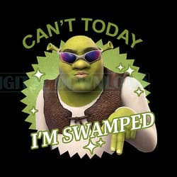 cant today im swamped funny shrek png file design