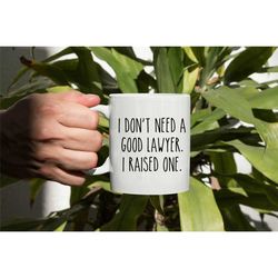 i don't need a good lawyer i raised one mug, lawyer gift, lawyer coffee mug, funny lawyer gift, lawyer graduation gift,