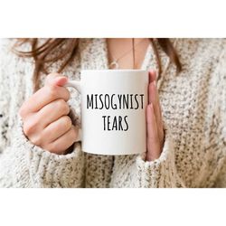 misogynists tears mug, feminist mug, feminism quote, feminist coffee mug, cup, funny coffee mugs, gift for her