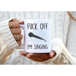 rude singer mug - unique & funny singing gift - profanity mug - singer gift - fuck off i'm singing - hilarious singing m