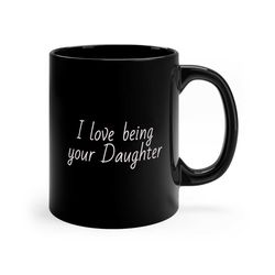 i love being your daughter coffee mug/mugs/gift/family/daughter