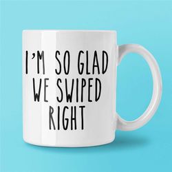 i'm so glad we swiped right mug, romantic mug, new relationship gifts, valentine's day mug, dating girlfriend boyfriend,