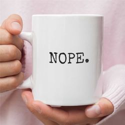 sarcastic coffee mug, funny mug, sarcasm-themed mug, gift for introverts, funny gifts, coffee cup, nope, for days when y