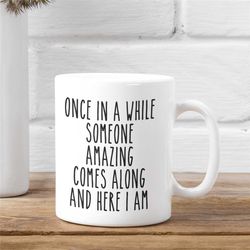 once in a while mug, funny gift, funny mug, funny mugs, mug, coffee cup, funny gifts, gift for her, christmas gift, birt