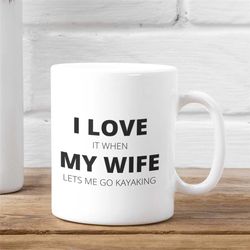 kayak gifts, funny kayaking gifts, canoe mug, kayak mug, gift for husband, i love my wife, i love it when my wife lets m