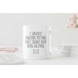 i survived another meeting that should have been an email | funny gift, coffee mugs, gift ideas for office, work, caffei