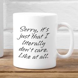 sorry it's just that i literally don't care funny coffee mug, funny mug, funny gift, sassy coffee mug, sarcastic mug gif