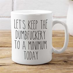 funny sarcastic mug - let's keep the dumbfuckery to a minimum today coffee mug, funny coworker gift
