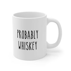 probably whiskey - funny coffee mug - funny whiskey gift and coffee gift! cute mug - funny mug - camp mug - man gift - m