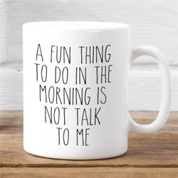 a fun thing to do in the morning is not talk to me mug, funny coffee mug, coworker mug, boss mug, best friend gift, cera