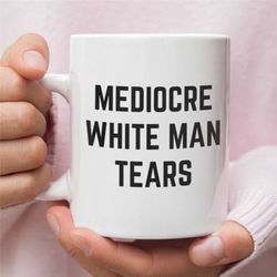 feminist mugs, funny feminist mug, mediocre white man tears ceramic mugs , destroy the patriarchy mugs