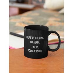 and here we fucking go again mug, funny mugs, friend gifts, colleague mug, companion gift, surprise gift, workmate mug,