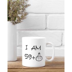 i am 59 mug | 60 year old gift, 60th birthday gift, funny 60 year old gift, 60th birthday mug, sixty birthday mug