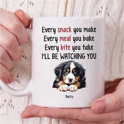 personalized bernese mountain dog name coffee mug, every snack you make every meal you bake i'll be watching you mug, be