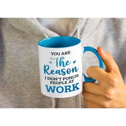 you are the reason i don't punch people at work coffee mug gift for coworker, office mug, employee appreciation mug, col