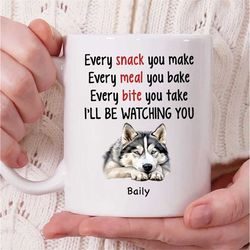 personalized siberian husky dog name coffee mug, every snack you make every meal you bake i'll be watching you mug, sibe