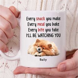 personalized pomeranian dog name coffee mug, every snack you make every meal you bake i'll be watching you mug, pomerani